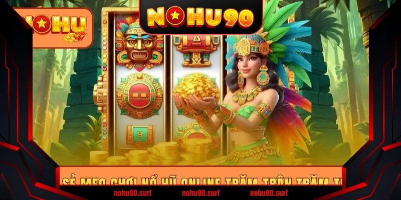 Chia sẻ mẹo chơi nổ hũ online trăm trận trăm thắng