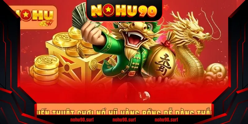 Chiến thuật chơi nổ hũ Vàng Rồng dễ dàng thắng