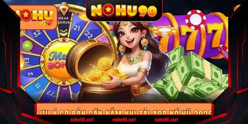 Lưu ý cơ bản cần nắm khi tải app nổ hũ 2026