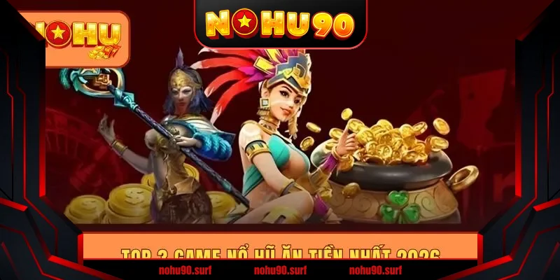 Top 3 game nổ hũ ăn tiền nhất 2026